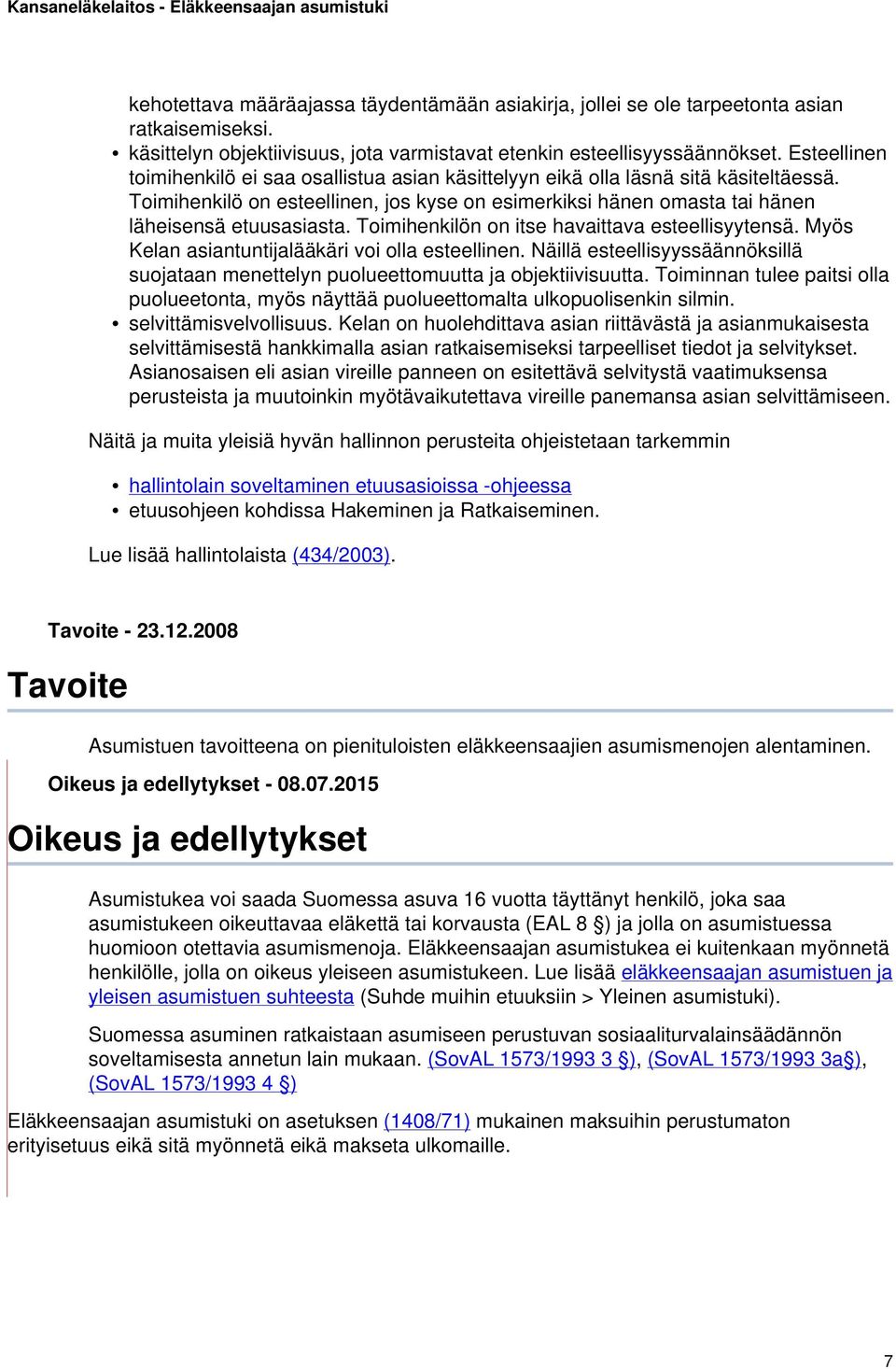 Toimihenkilön on itse havaittava esteellisyytensä. Myös Kelan asiantuntijalääkäri voi olla esteellinen. Näillä esteellisyyssäännöksillä suojataan menettelyn puolueettomuutta ja objektiivisuutta.