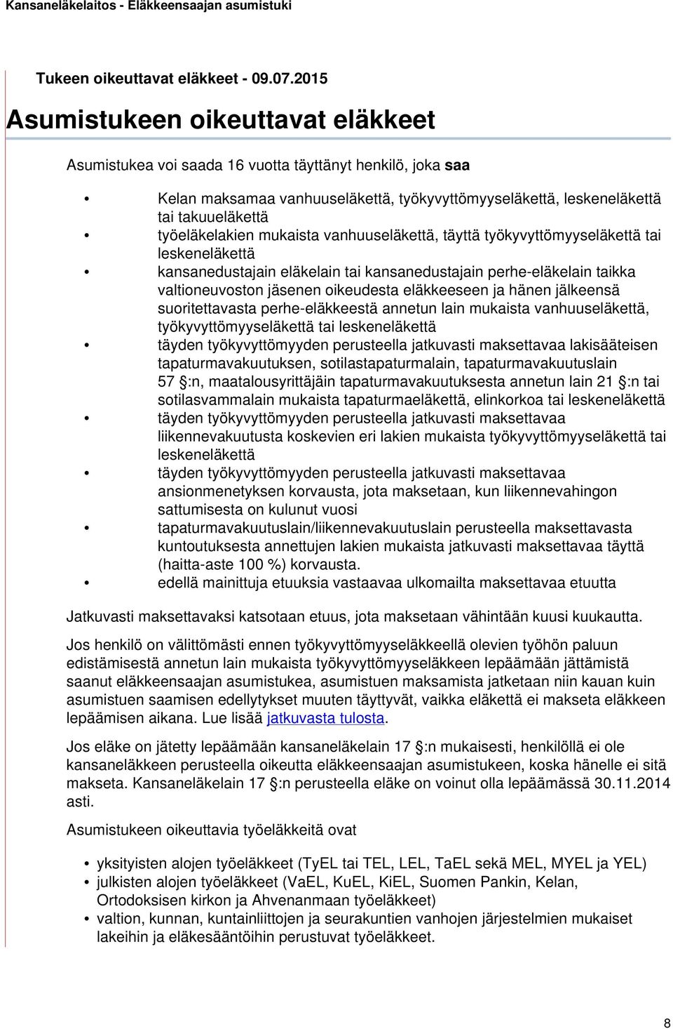 työeläkelakien mukaista vanhuuseläkettä, täyttä työkyvyttömyyseläkettä tai leskeneläkettä kansanedustajain eläkelain tai kansanedustajain perhe-eläkelain taikka valtioneuvoston jäsenen oikeudesta