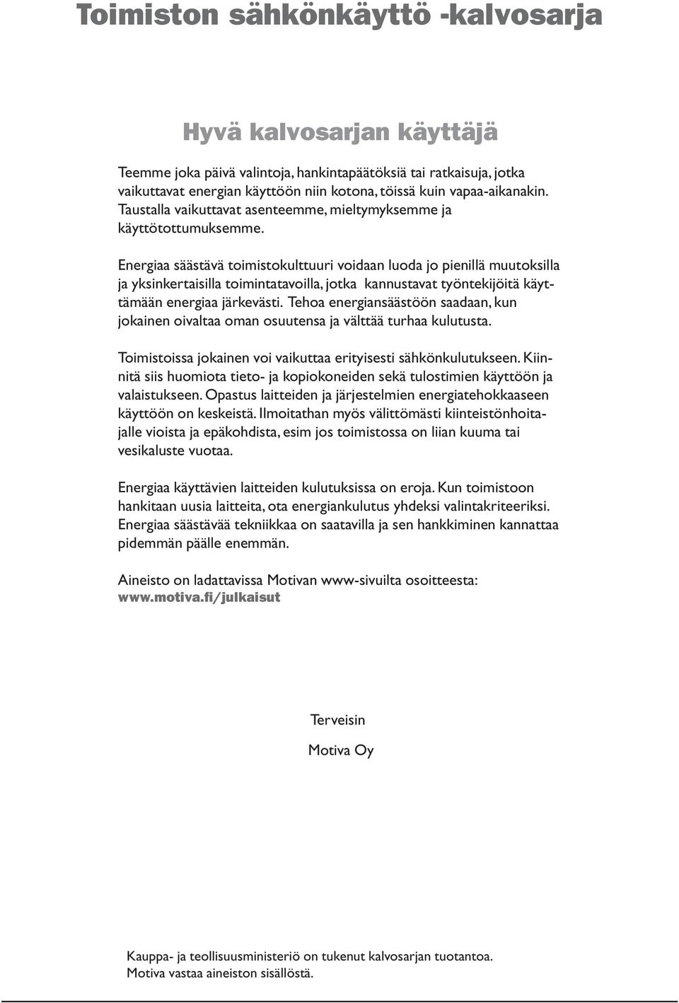 Energiaa säästävä toimistokulttuuri voidaan luoda jo pienillä muutoksilla ja yksinkertaisilla toimintatavoilla, jotka kannustavat työntekijöitä käyttämään energiaa järkevästi.