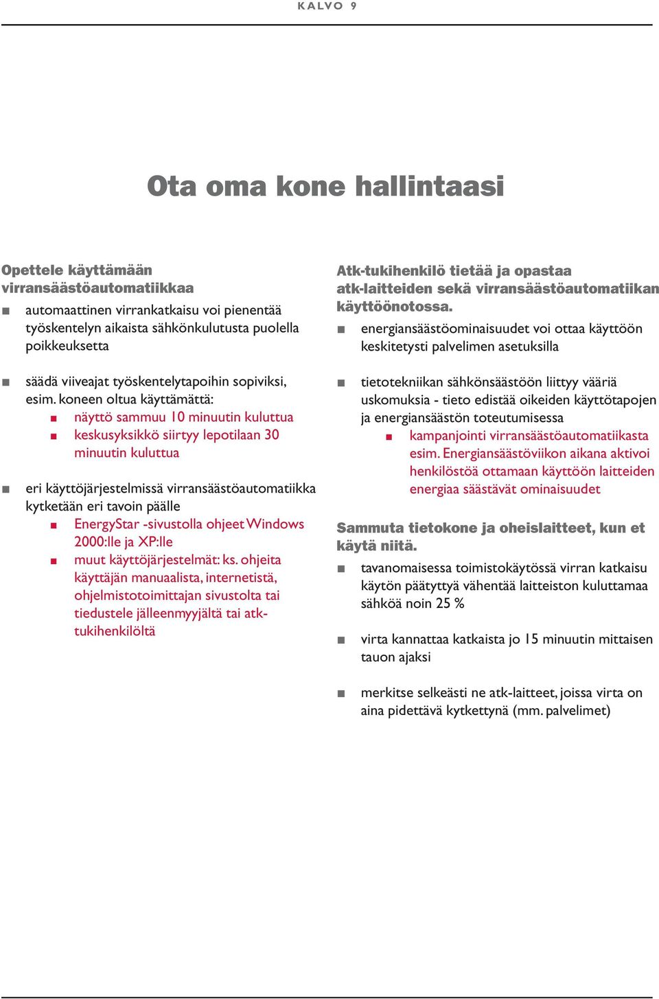 energiansäästöominaisuudet voi ottaa käyttöön keskitetysti palvelimen asetuksilla säädä viiveajat työskentelytapoihin sopiviksi, esim.