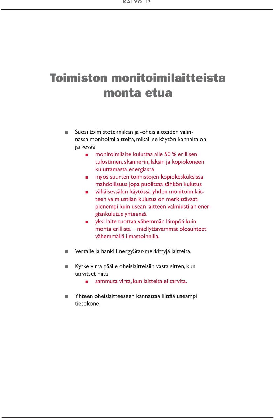 monitoimilaitteen valmiustilan kulutus on merkittävästi pienempi kuin usean laitteen valmiustilan energiankulutus yhteensä yksi laite tuottaa vähemmän lämpöä kuin monta erillistä miellyttävämmät