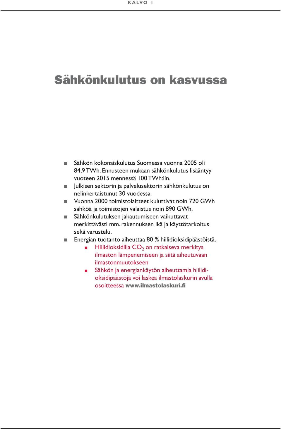 Sähkönkulutuksen jakautumiseen vaikuttavat merkittävästi mm. rakennuksen ikä ja käyttötarkoitus sekä varustelu. Energian tuotanto aiheuttaa 80 % hiilidioksidipäästöistä.