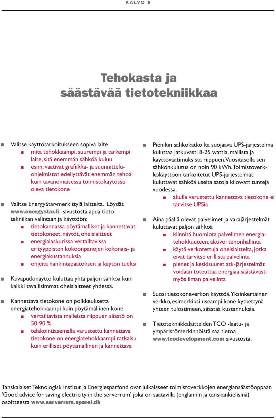 fi -sivustosta apua tietotekniikan valintaan ja käyttöön: tietokannassa pöytämalliset ja kannettavat tietokoneet, näytöt, oheislaitteet energialaskurissa vertailtavissa erityyppisten kokoonpanojen