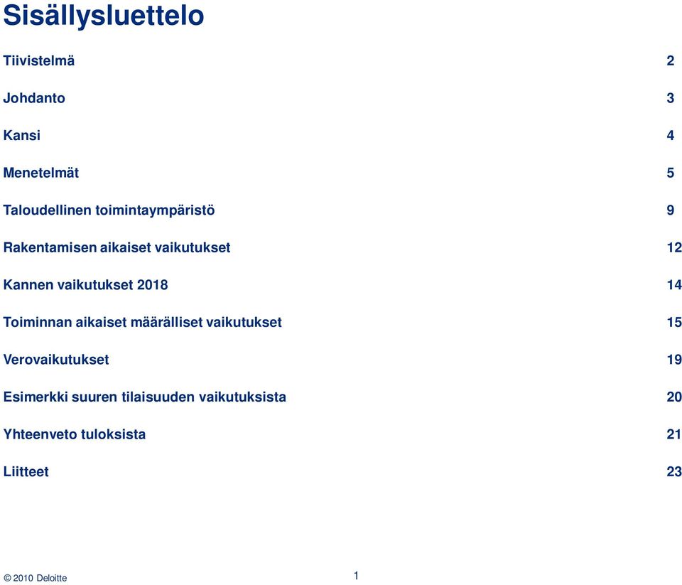 2018 14 Toiminnan aikaiset määrälliset vaikutukset 15 Verovaikutukset 19