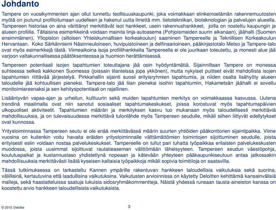 Tällaisina esimerkkeinä voidaan mainita linja-autoasema (Pohjoismaiden suurin aikanaan), jäähalli (Suomen ensimmäinen), Yliopiston (silloisen Yhteiskunnallisen korkeakoulun) saaminen Tampereelle ja