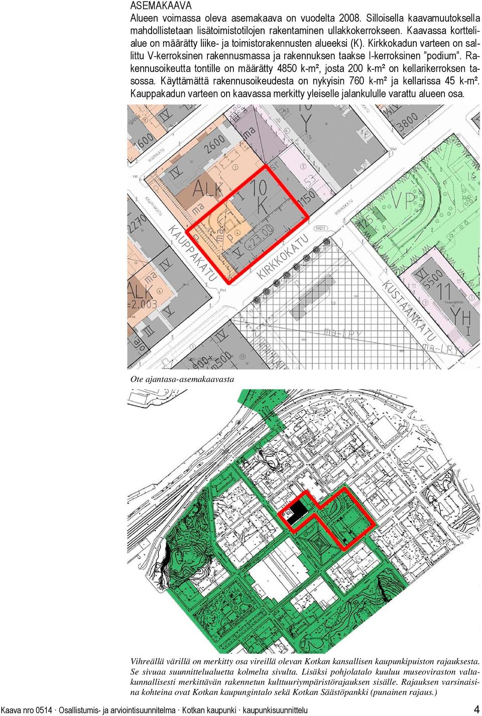 Rakennusoikeutta tontille on määrätty 4850 k-m², josta 200 k-m² on kellarikerroksen tasossa. Käyttämättä rakennusoikeudesta on nykyisin 760 k-m² ja kellarissa 45 k-m².