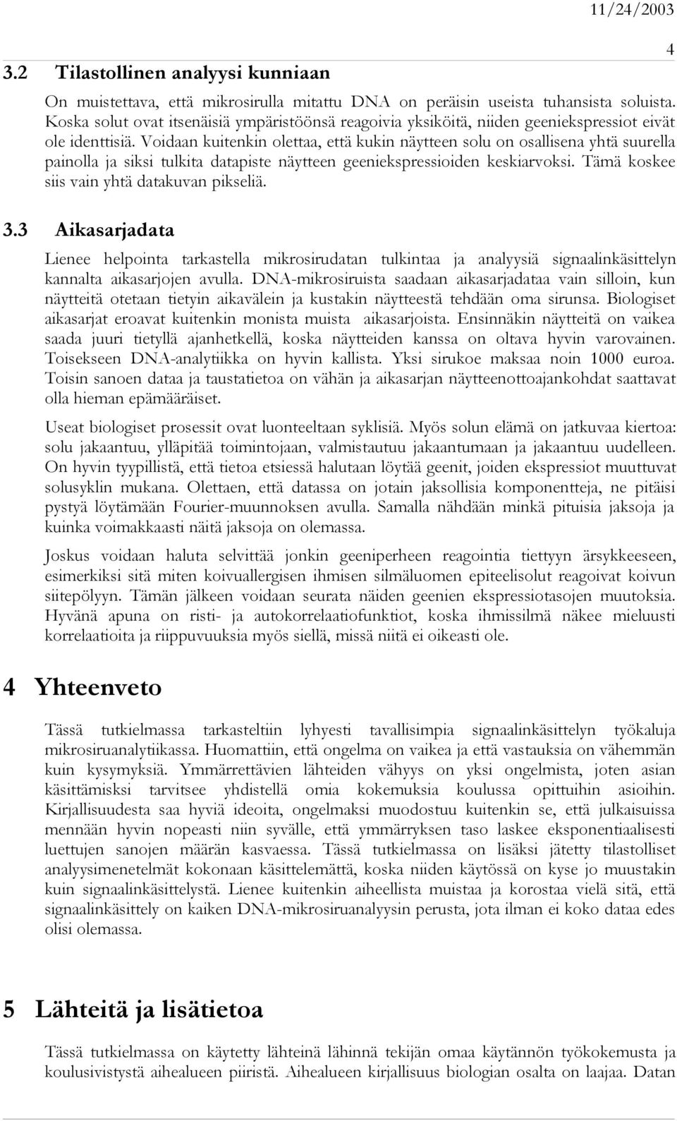 Voidaan kuitenkin olettaa, että kukin näytteen solu on osallisena yhtä suurella painolla ja siksi tulkita datapiste näytteen geeniekspressioiden keskiarvoksi.