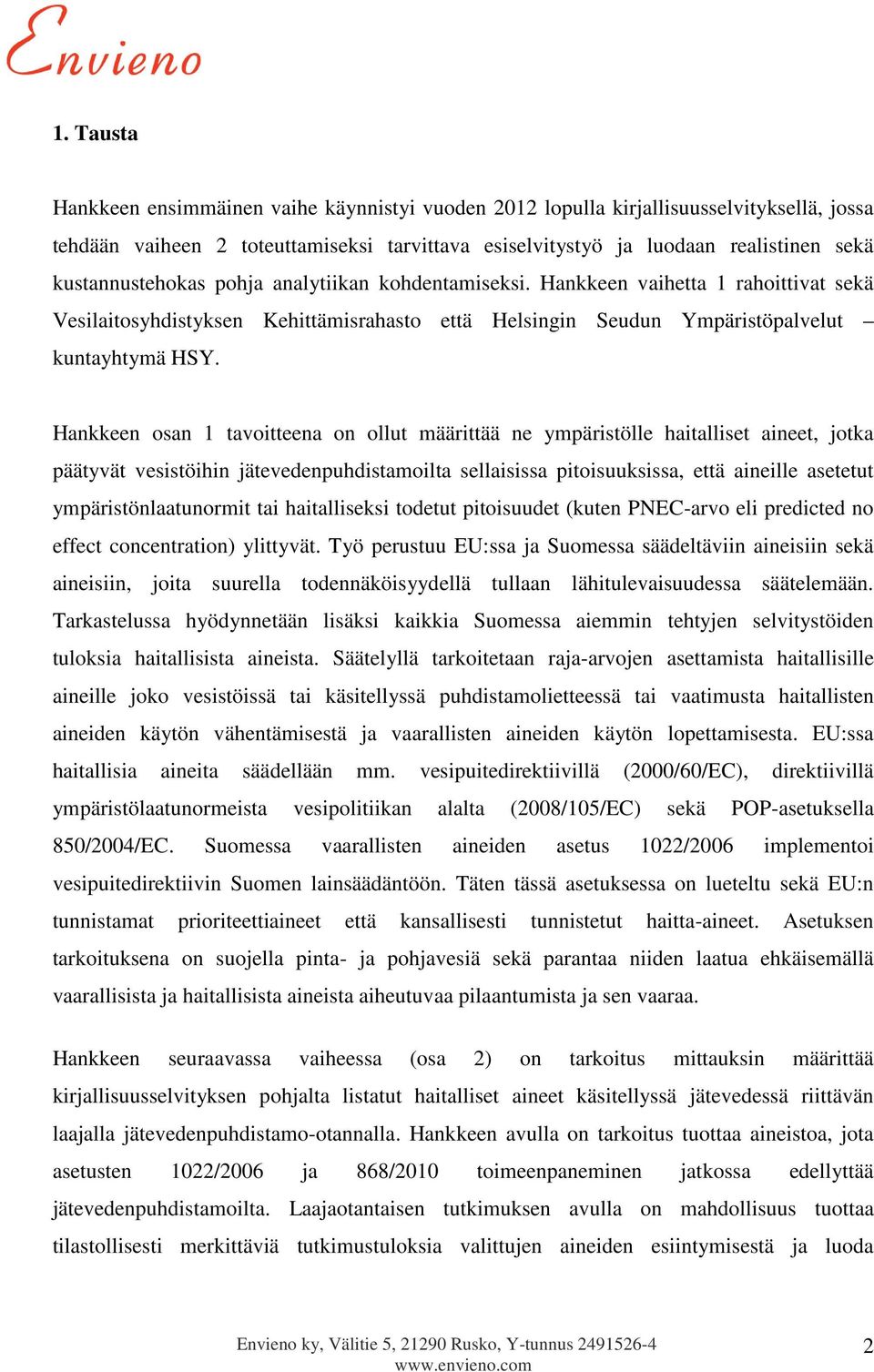 Hankkeen osan 1 tavoitteena on ollut määrittää ne ympäristölle haitalliset aineet, jotka päätyvät vesistöihin jätevedenpuhdistamoilta sellaisissa pitoisuuksissa, että aineille asetetut