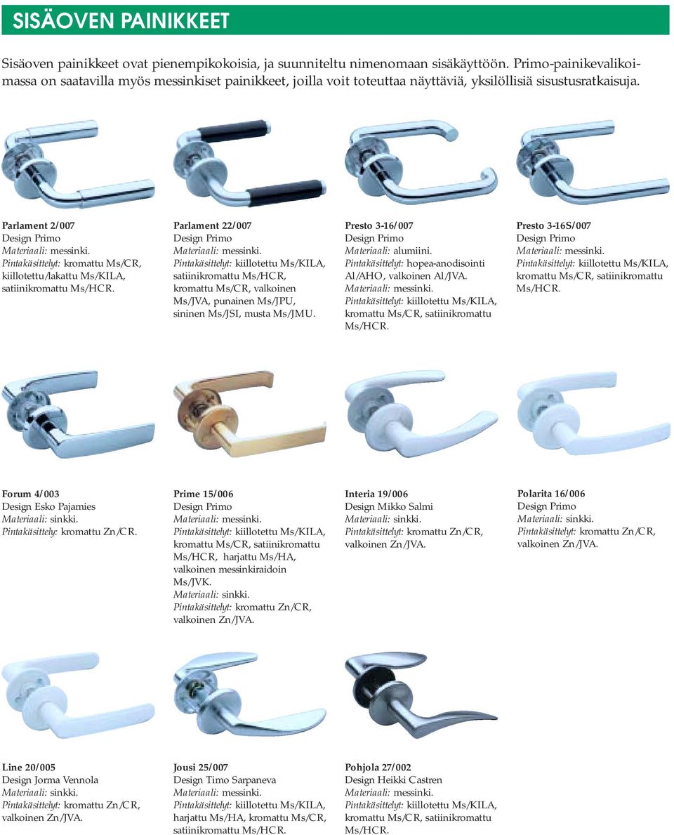 Parlament 2/007 Pintakäsittelyt: kromattu Ms/CR, kiillotettu/lakattu Ms/KILA, satiinikromattu Parlament 22/007 kromattu Ms/CR, valkoinen Ms/JVA, punainen Ms/JPU, sininen Ms/JSI, musta Ms/JMU.