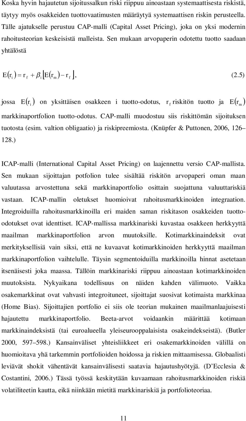 Sen mukaan arvopaperin odotettu tuotto saadaan yhtälöstä E r r Er i f i m f r, (2.5) jossa E r i on yksittäisen osakkeen i tuotto-odotus, rf riskitön tuotto ja Er m markkinaportfolion tuotto-odotus.