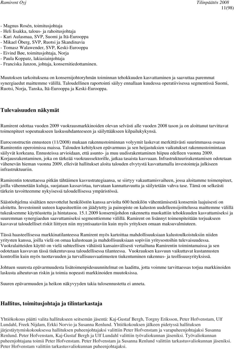 Muutoksen tarkoituksena on konsernijohtoryhmän toiminnan tehokkuuden kasvattaminen ja saavuttaa paremmat synergiaedut maittemme välillä.