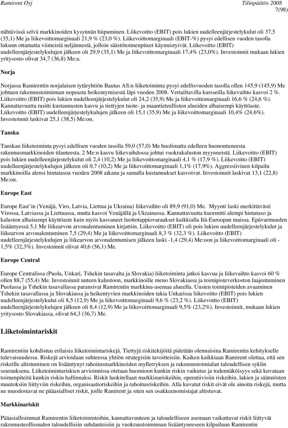 Liikevoitto (EBIT) uudelleenjärjestelykulujen jälkeen oli 29,9 (35,1) Me ja liikevoittomarginaali 17,4% (23,0%). Investoinnit mukaan lukien yritysosto olivat 34,7 (36,8) Me:a.