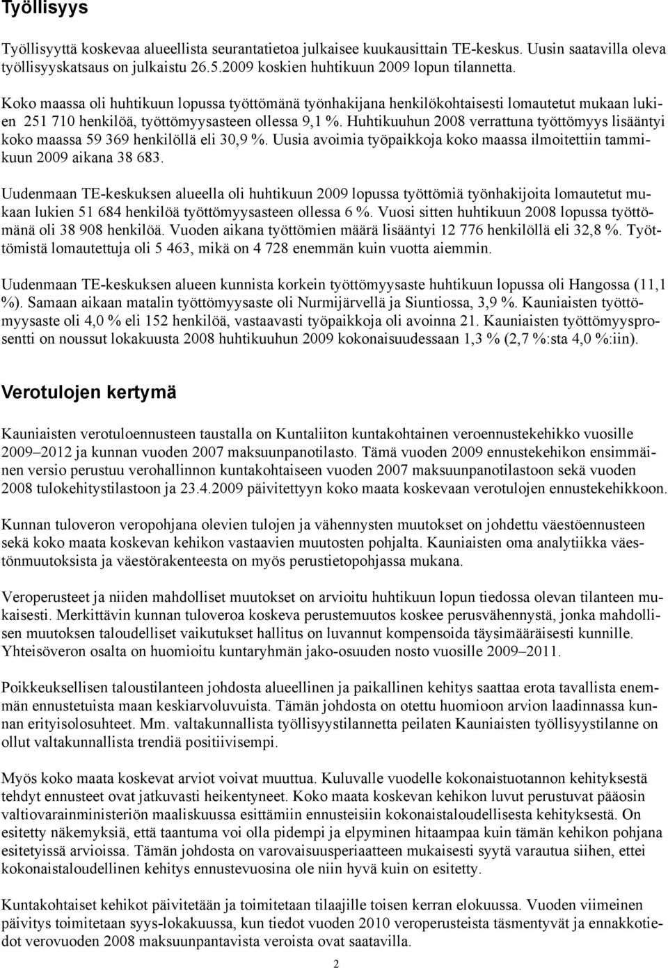 Huhtikuuhun 2008 verrattuna työttömyys lisääntyi koko maassa 59 369 henkilöllä eli 30,9 %. Uusia avoimia työpaikkoja koko maassa ilmoitettiin tammikuun 2009 aikana 38 683.