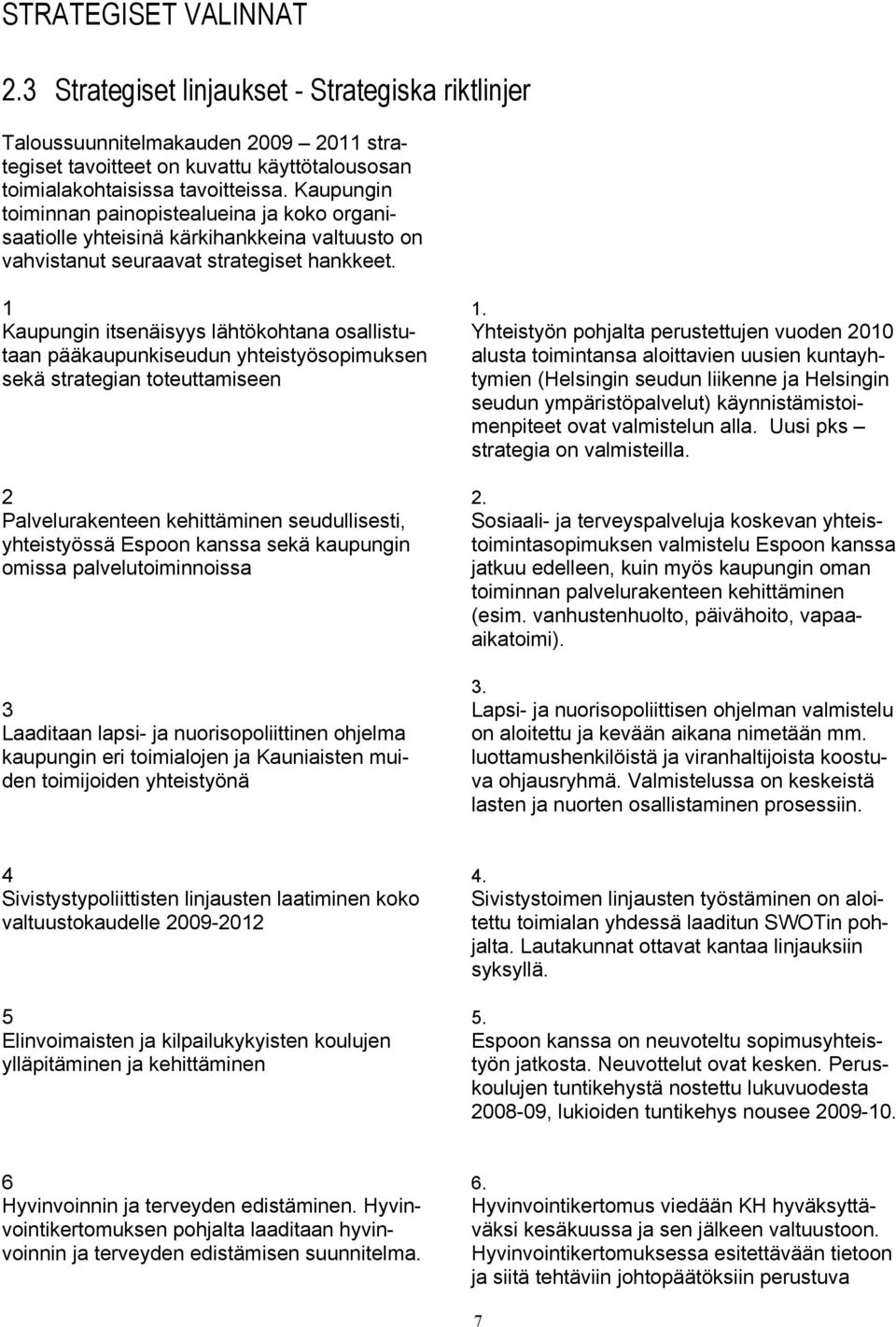 1 Kaupungin itsenäisyys lähtökohtana osallistutaan pääkaupunkiseudun yhteistyösopimuksen sekä strategian toteuttamiseen 2 Palvelurakenteen kehittäminen seudullisesti, yhteistyössä Espoon kanssa sekä