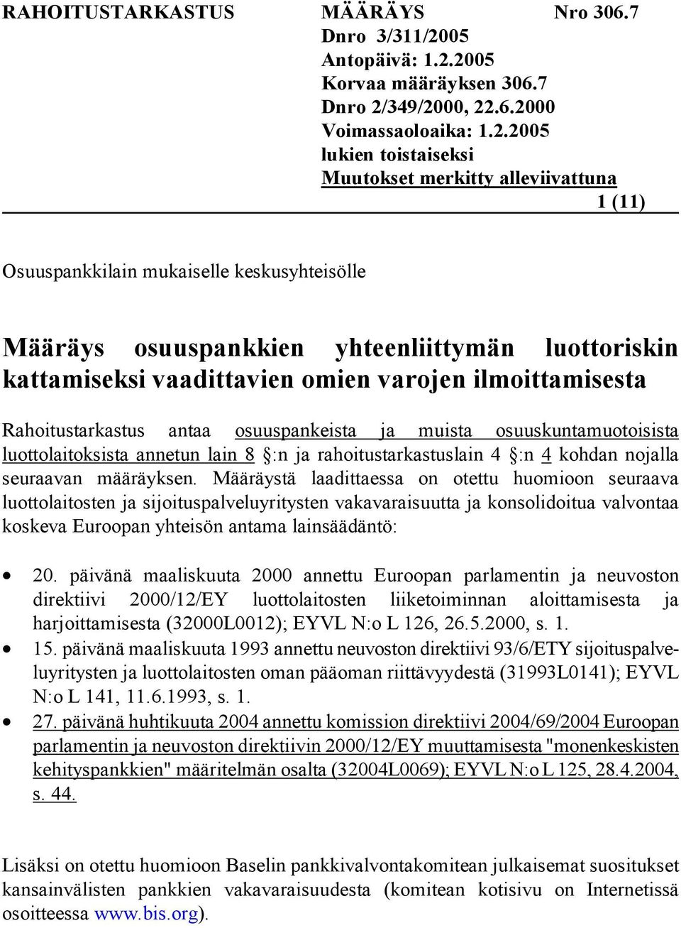 Määräystä laadittaessa on otettu huomioon seuraava luottolaitosten ja sijoituspalveluyritysten vakavaraisuutta ja konsolidoitua valvontaa koskeva Euroopan yhteisön antama lainsäädäntö: 20.