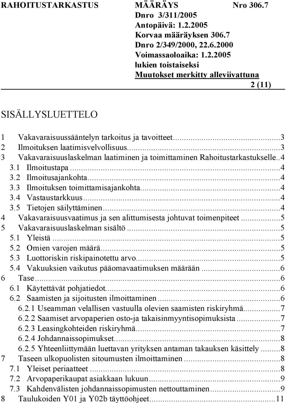 ..4 4 Vakavaraisuusvaatimus ja sen alittumisesta johtuvat toimenpiteet...5 5 Vakavaraisuuslaskelman sisältö...5 5.1 Yleistä...5 5.2 Omien varojen määrä...5 5.3 Luottoriskin riskipainotettu arvo...5 5.4 Vakuuksien vaikutus pääomavaatimuksen määrään.