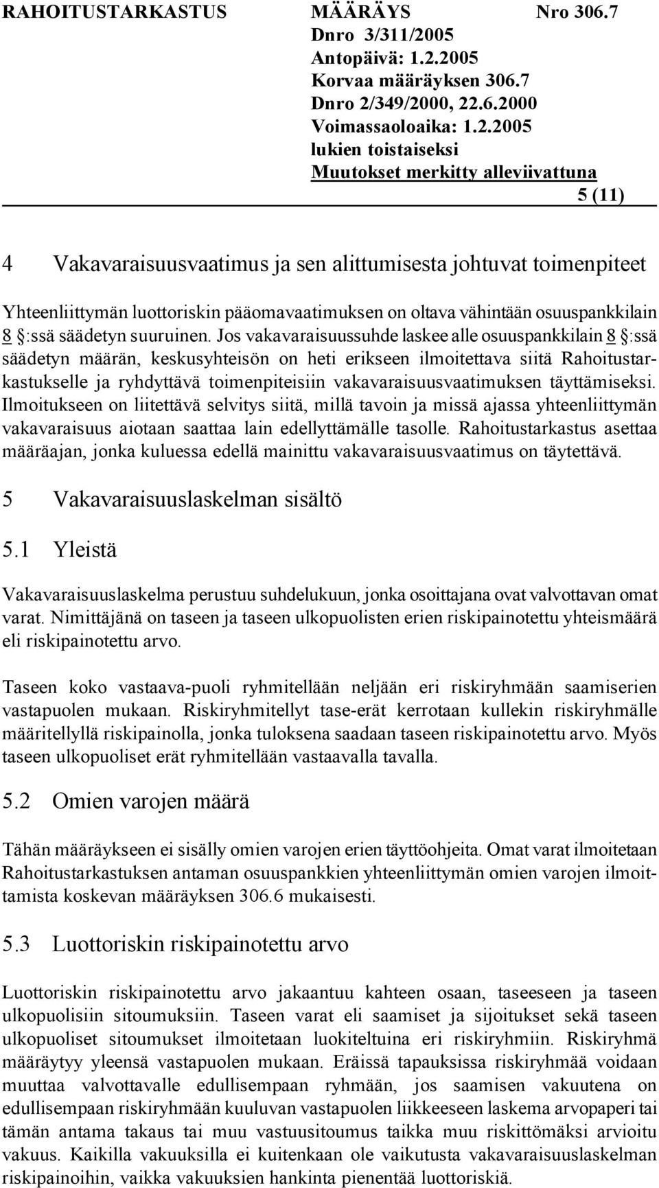 vakavaraisuusvaatimuksen täyttämiseksi. Ilmoitukseen on liitettävä selvitys siitä, millä tavoin ja missä ajassa yhteenliittymän vakavaraisuus aiotaan saattaa lain edellyttämälle tasolle.