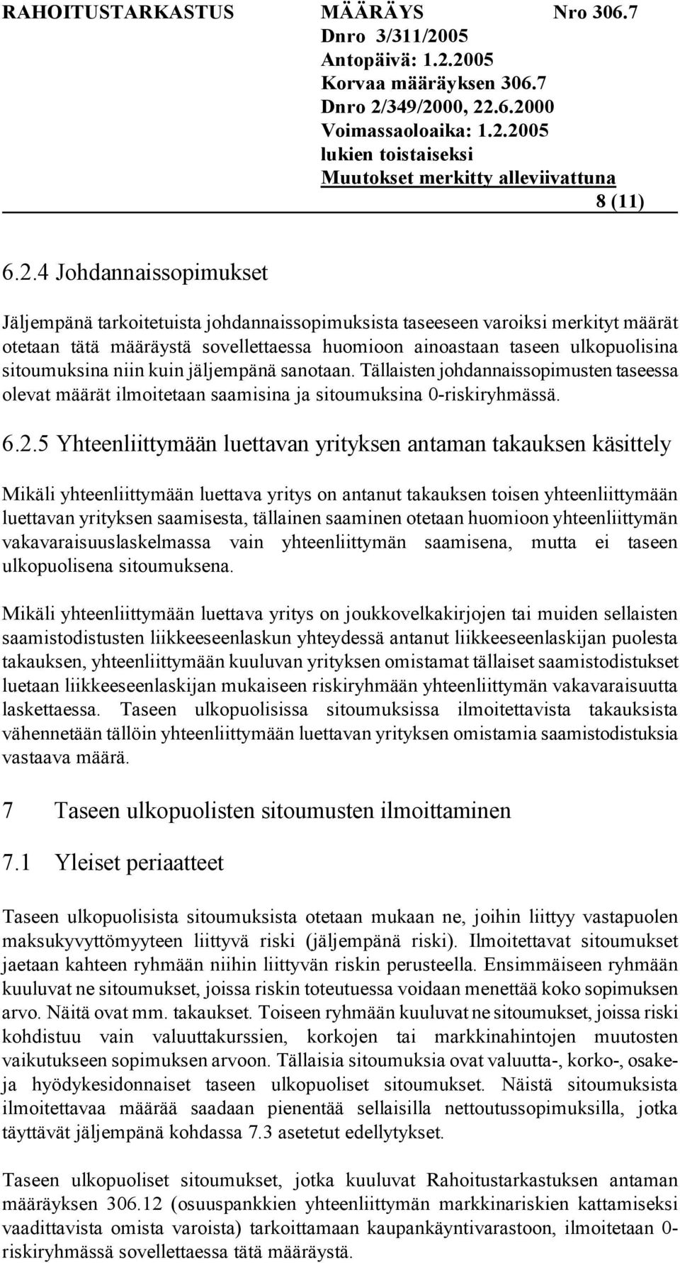 niin kuin jäljempänä sanotaan. Tällaisten johdannaissopimusten taseessa olevat määrät ilmoitetaan saamisina ja sitoumuksina 0-riskiryhmässä. 6.2.