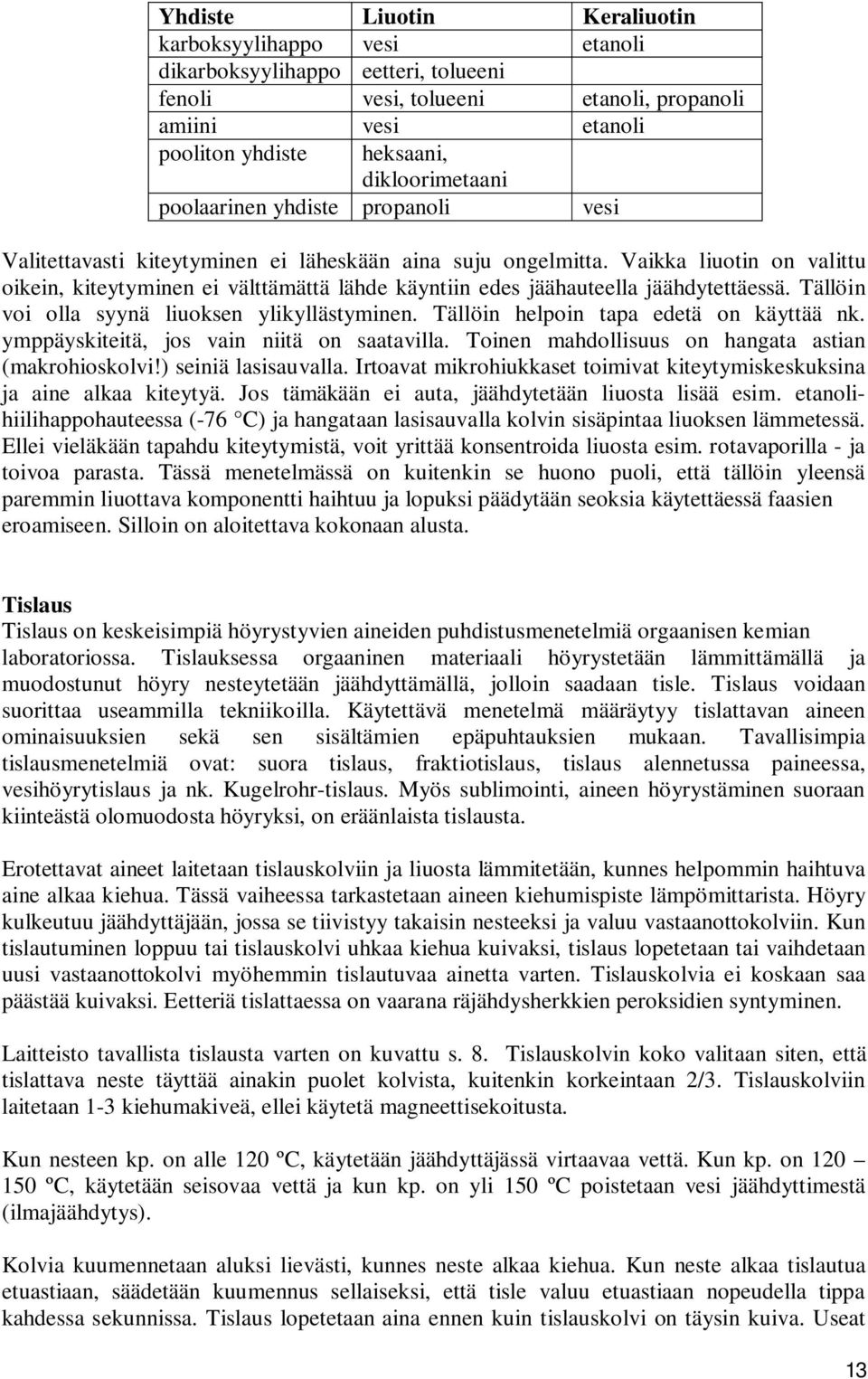 Vaikka liuotin on valittu oikein, kiteytyminen ei välttämättä lähde käyntiin edes jäähauteella jäähdytettäessä. Tällöin voi olla syynä liuoksen ylikyllästyminen.