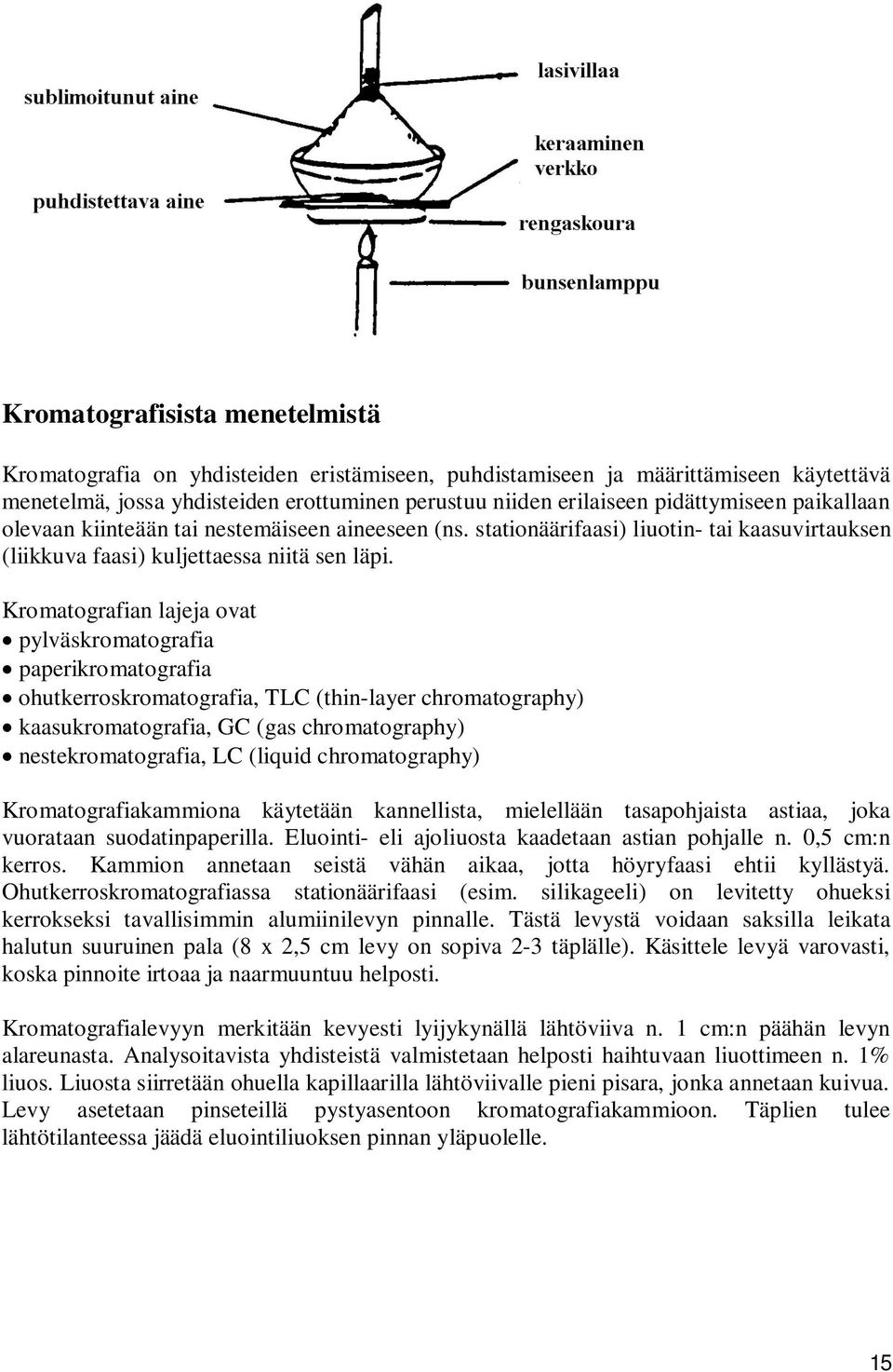 Kromatografian lajeja ovat pylväskromatografia paperikromatografia ohutkerroskromatografia, TLC (thin-layer chromatography) kaasukromatografia, GC (gas chromatography) nestekromatografia, LC (liquid