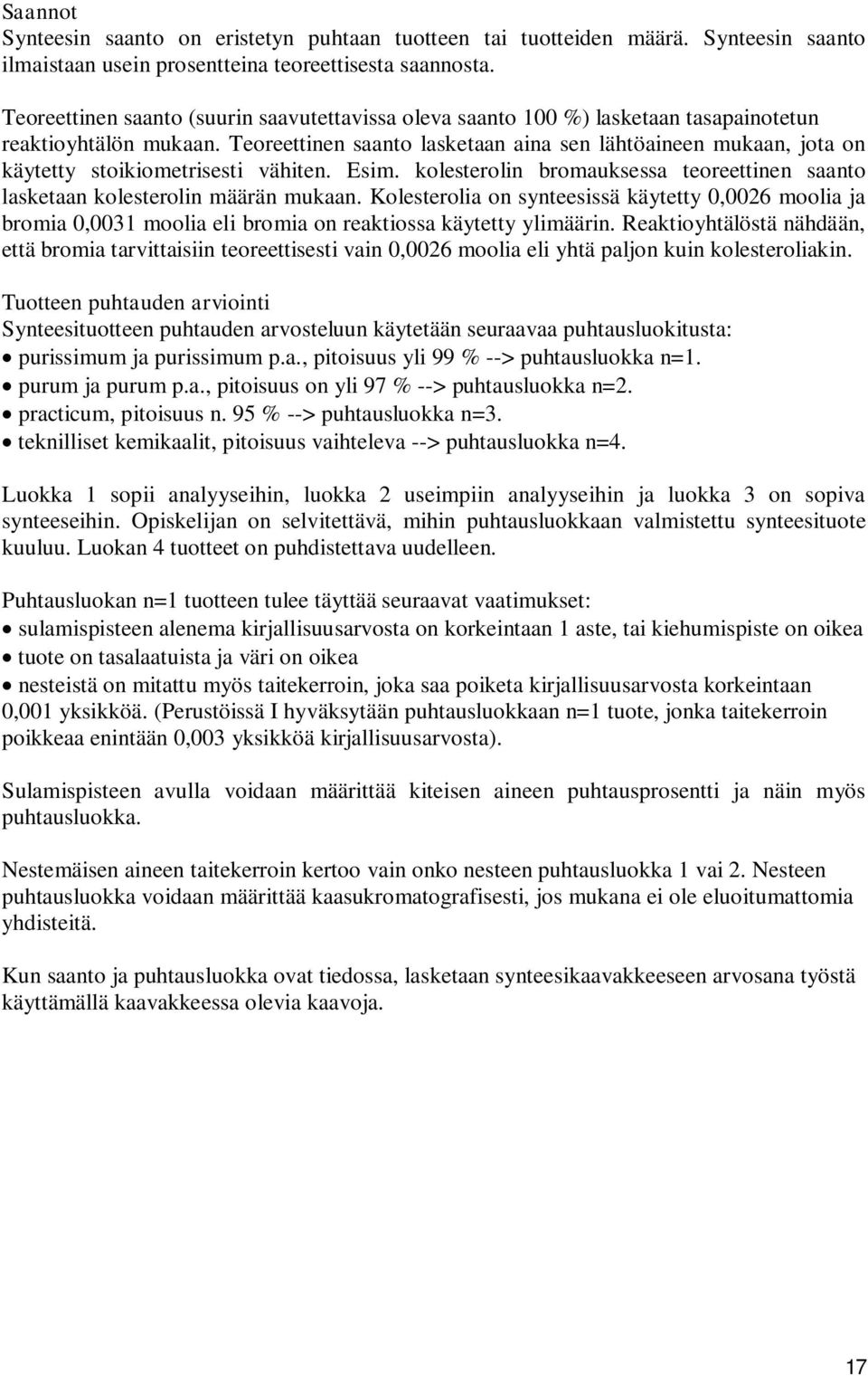 Teoreettinen saanto lasketaan aina sen lähtöaineen mukaan, jota on käytetty stoikiometrisesti vähiten. Esim. kolesterolin bromauksessa teoreettinen saanto lasketaan kolesterolin määrän mukaan.