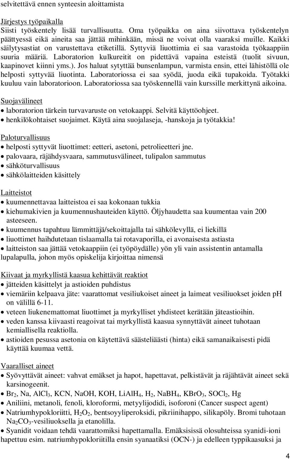 Syttyviä liuottimia ei saa varastoida työkaappiin suuria määriä. Laboratorion kulkureitit on pidettävä vapaina esteistä (tuolit sivuun, kaapinovet kiinni yms.).