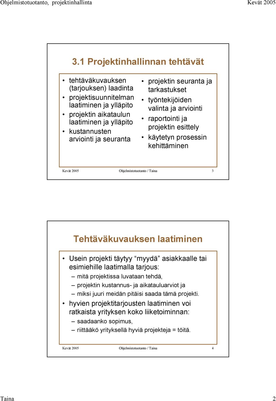 laatiminen Usein projekti täytyy myydä asiakkaalle tai esimiehille laatimalla tarjous: mitä projektissa luvataan tehdä, projektin kustannus- ja aikatauluarviot ja miksi juuri meidän pitäisi saada