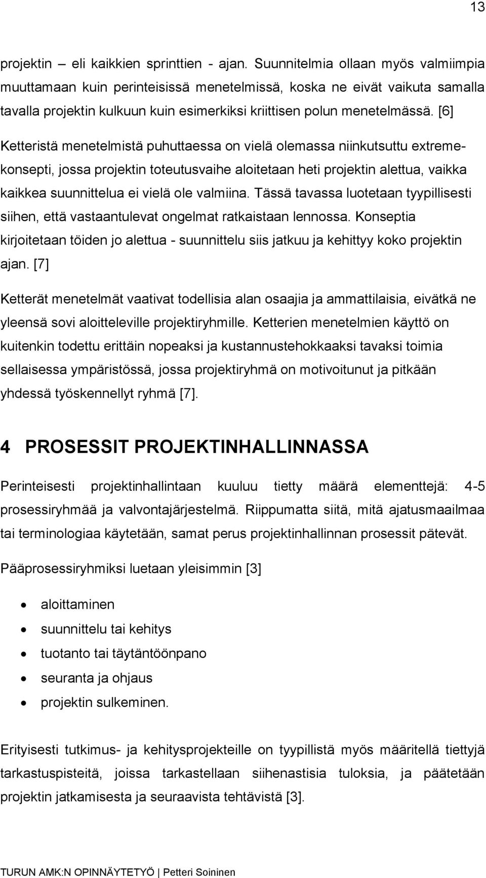 [6] Ketteristä menetelmistä puhuttaessa on vielä olemassa niinkutsuttu extremekonsepti, jossa projektin toteutusvaihe aloitetaan heti projektin alettua, vaikka kaikkea suunnittelua ei vielä ole