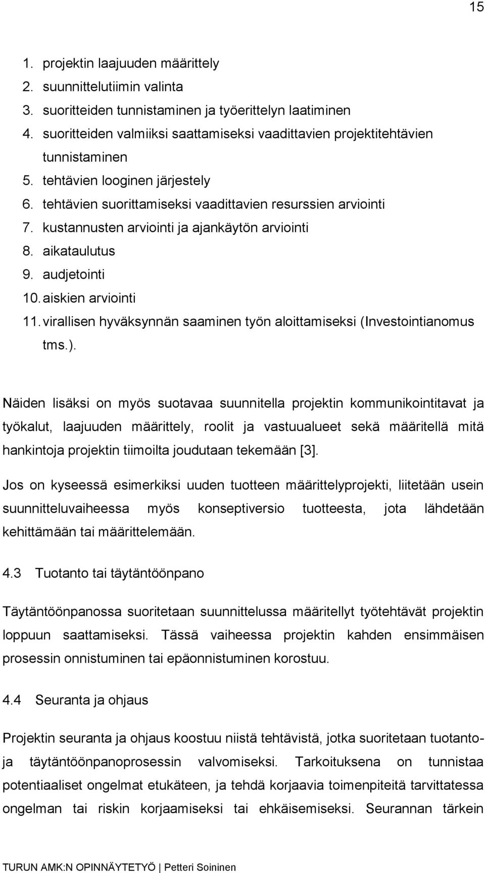 kustannusten arviointi ja ajankäytön arviointi 8. aikataulutus 9. audjetointi 10. aiskien arviointi 11. virallisen hyväksynnän saaminen työn aloittamiseksi (Investointianomus tms.).