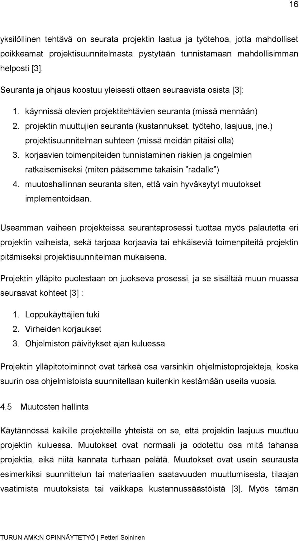 projektin muuttujien seuranta (kustannukset, työteho, laajuus, jne.) projektisuunnitelman suhteen (missä meidän pitäisi olla) 3.