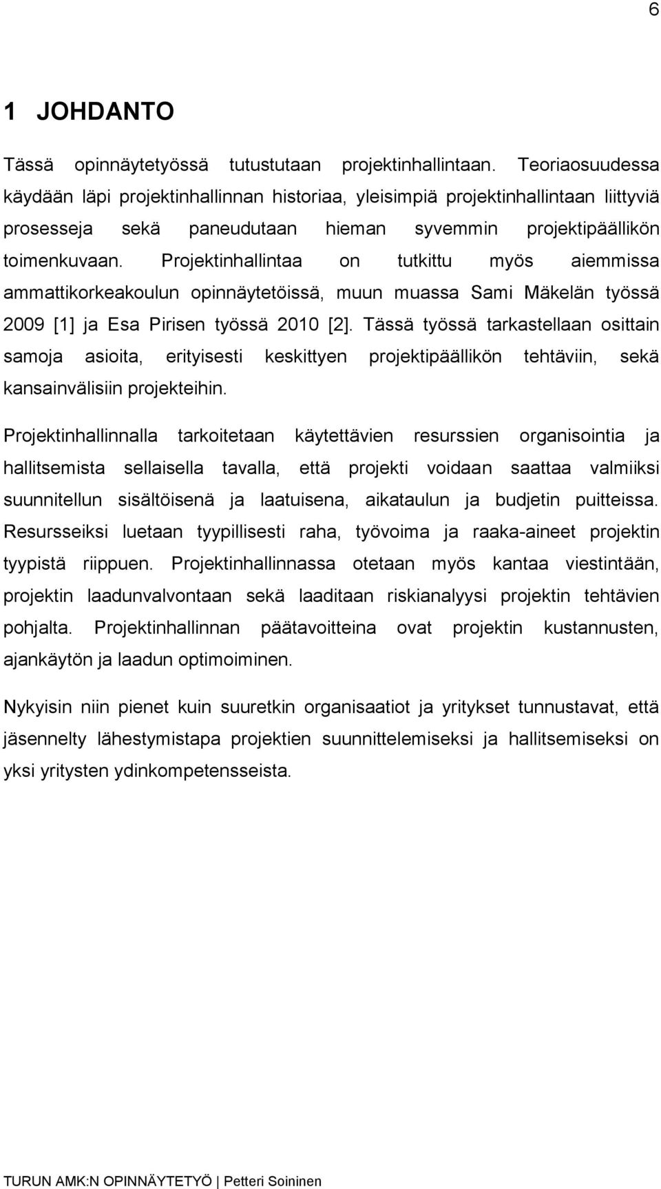 Projektinhallintaa on tutkittu myös aiemmissa ammattikorkeakoulun opinnäytetöissä, muun muassa Sami Mäkelän työssä 2009 [1] ja Esa Pirisen työssä 2010 [2].