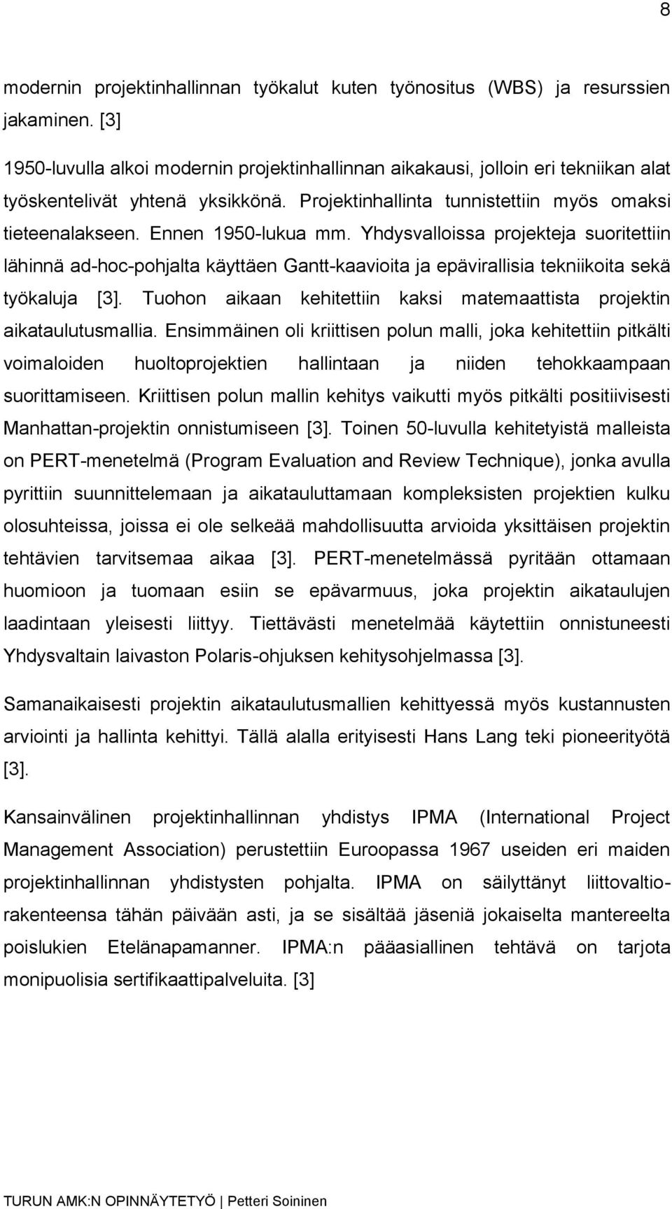 Ennen 1950-lukua mm. Yhdysvalloissa projekteja suoritettiin lähinnä ad-hoc-pohjalta käyttäen Gantt-kaavioita ja epävirallisia tekniikoita sekä työkaluja [3].