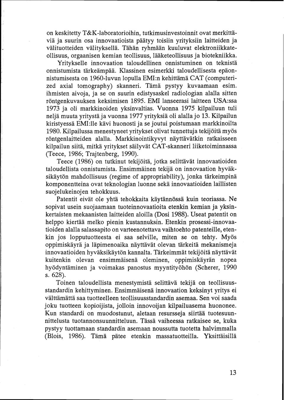 Klassinen esimerkki taloudellisesta epäonnistumisesta on 1960-luvun lopulla EMI:n kehittämä CAT (computerized axial tomography) skanneri. Tämä pystyy kuvaamaan esim.