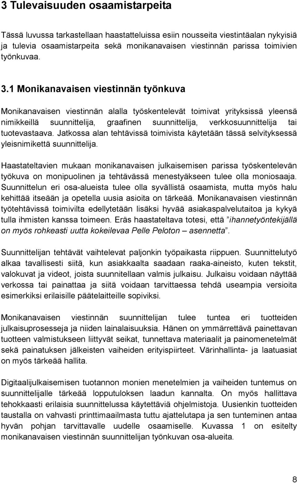 1 Monikanavaisen viestinnän työnkuva Monikanavaisen viestinnän alalla työskentelevät toimivat yrityksissä yleensä nimikkeillä suunnittelija, graafinen suunnittelija, verkkosuunnittelija tai