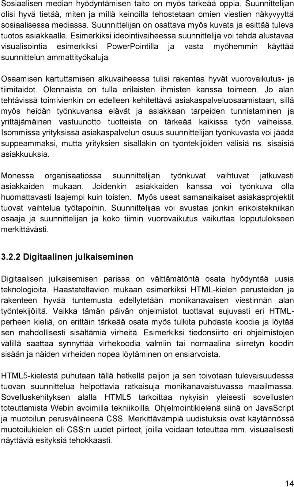 Esimerkiksi ideointivaiheessa suunnittelija voi tehdä alustavaa visualisointia esimerkiksi PowerPointilla ja vasta myöhemmin käyttää suunnittelun ammattityökaluja.