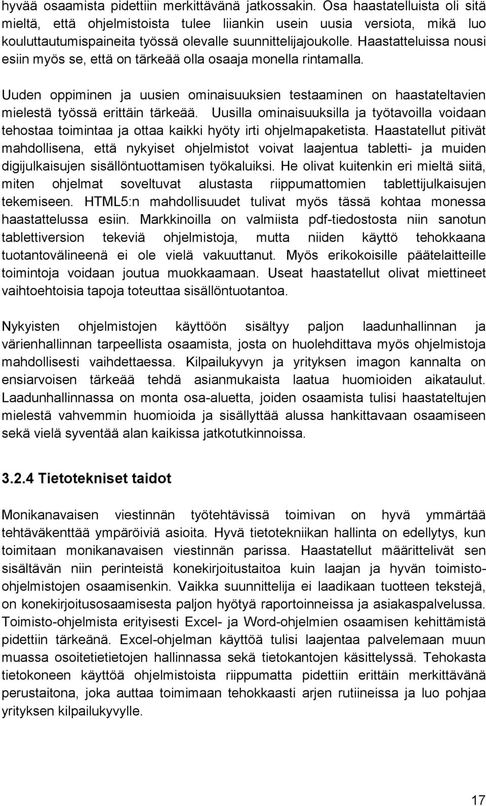 Haastatteluissa nousi esiin myös se, että on tärkeää olla osaaja monella rintamalla. Uuden oppiminen ja uusien ominaisuuksien testaaminen on haastateltavien mielestä työssä erittäin tärkeää.