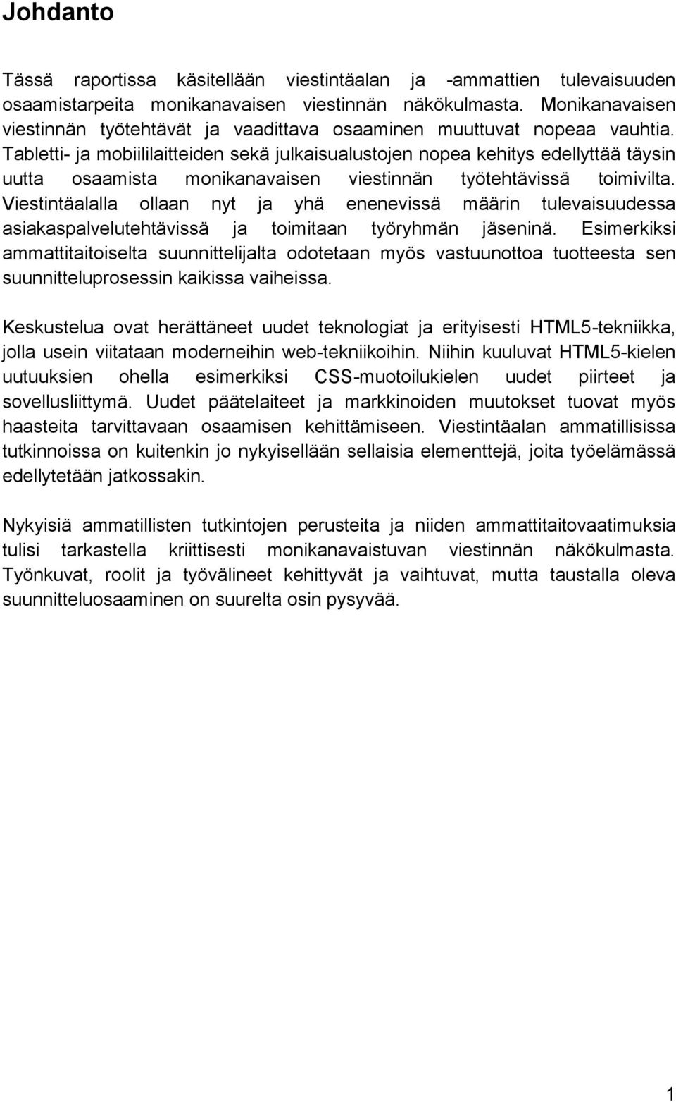 Tabletti- ja mobiililaitteiden sekä julkaisualustojen nopea kehitys edellyttää täysin uutta osaamista monikanavaisen viestinnän työtehtävissä toimivilta.