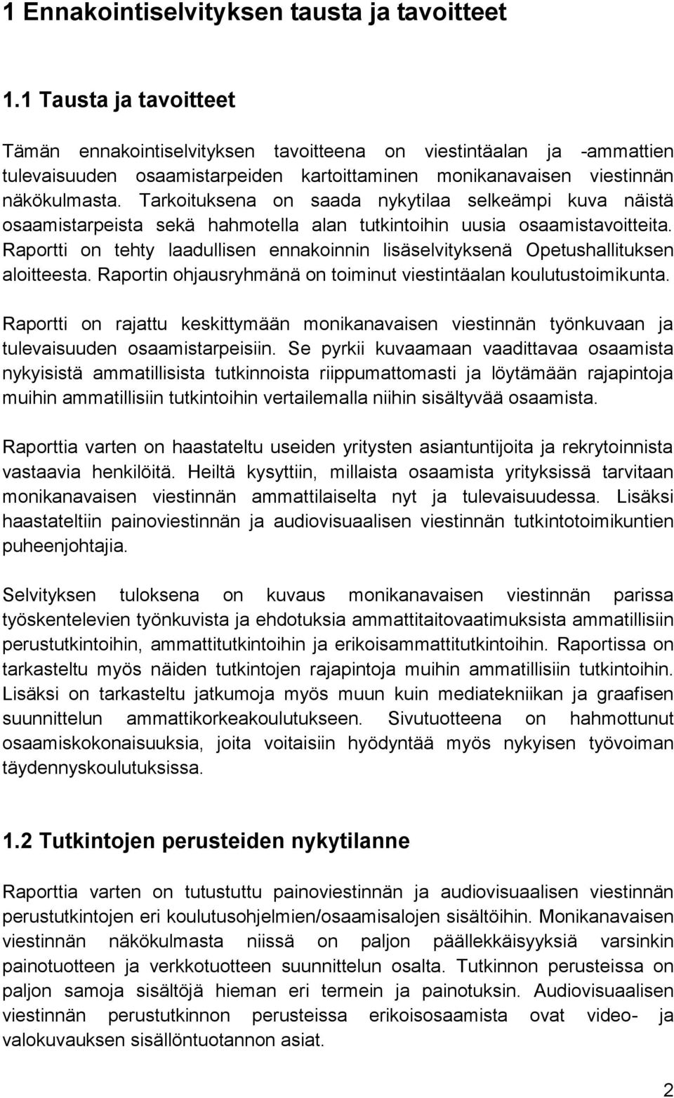 Tarkoituksena on saada nykytilaa selkeämpi kuva näistä osaamistarpeista sekä hahmotella alan tutkintoihin uusia osaamistavoitteita.