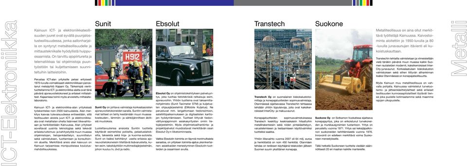 Perustaa ICT-alan yrityksille petasi erityisesti 1970-luvulla voimakkaasti elektroniikkaan panostanut metsäyhtiö Kajaani Oy.