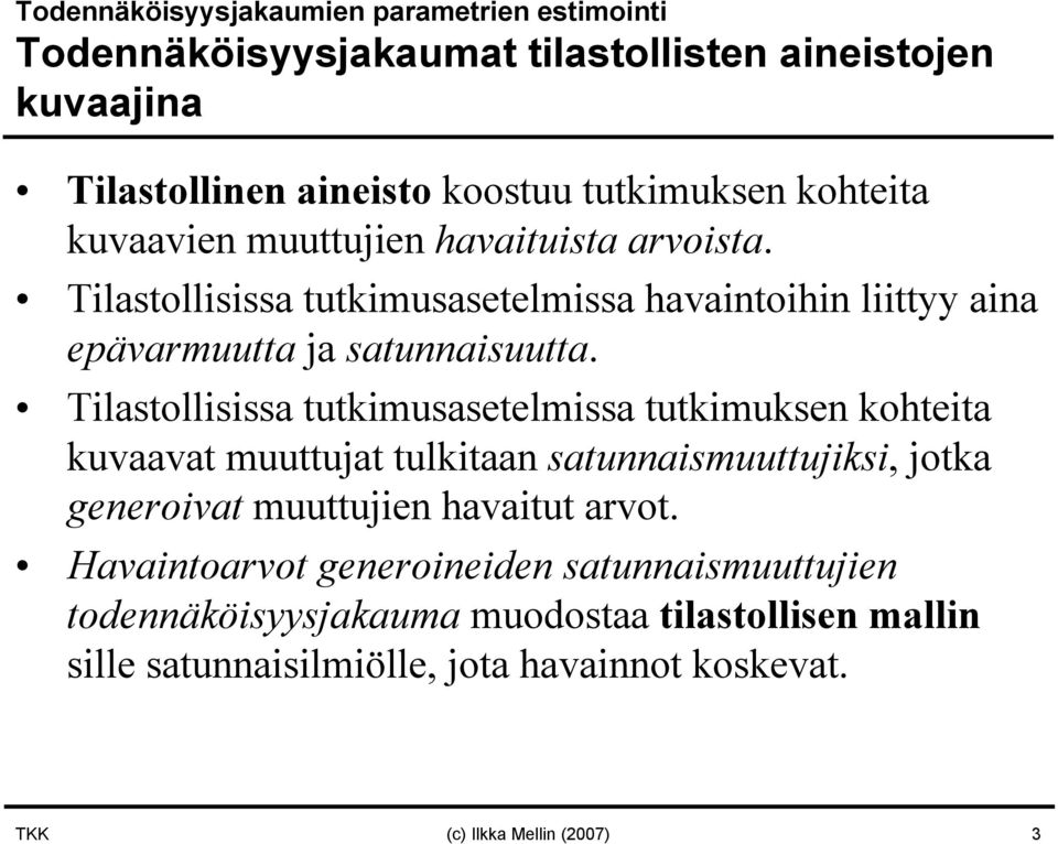 Tilastollisissa tutkimusasetelmissa tutkimuksen kohteita kuvaavat muuttujat tulkitaan satunnaismuuttujiksi, jotka generoivat muuttujien havaitut arvot.