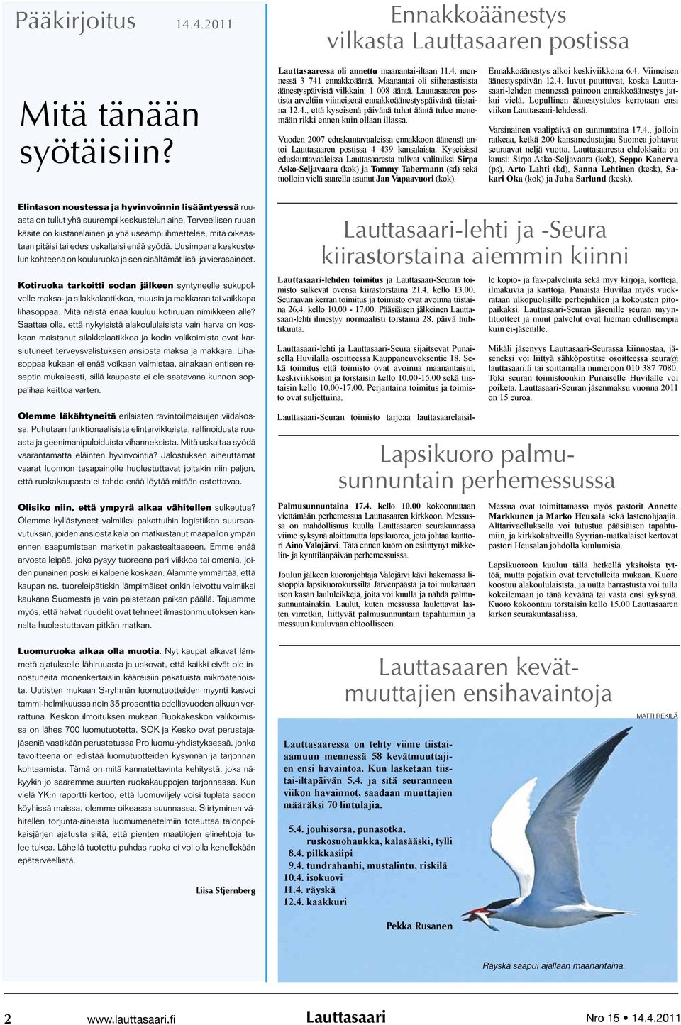 , että kyseisenä päivänä tuhat ääntä tulee menemään rikki ennen kuin ollaan illassa. Vuoden 2007 eduskuntavaaleissa ennakkoon äänensä antoi Lauttasaaren postissa 4 439 kansalaista.