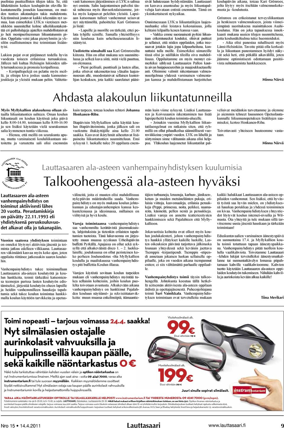 monipuolisemman liikuntatunnin pidon. Oppilaita voisi jakaa pienryhmiin ja yksilön osallistuminen itse toimintaan lisääntyisi.