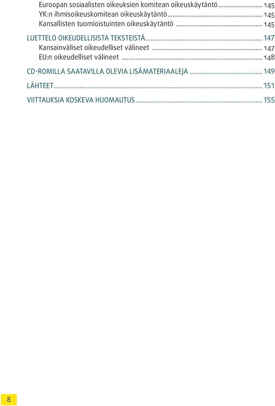 .. 145 LUETTELO OIKEUDELLISISTA TEKSTEISTÄ... 147 Kansainväliset oikeudelliset välineet.