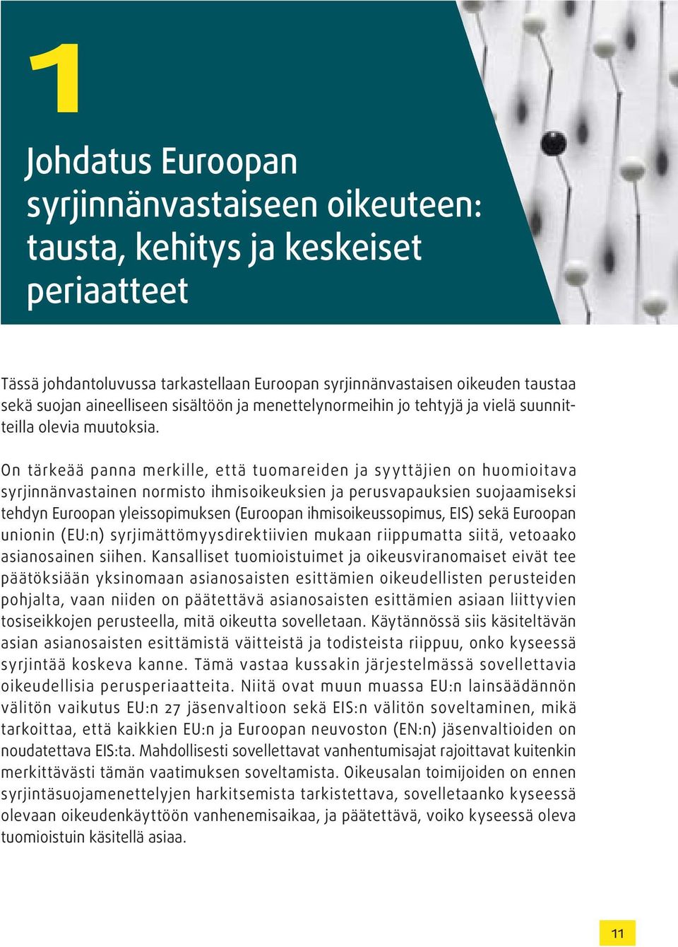 On tärkeää panna merkille, että tuomareiden ja syyttäjien on huomioitava syrjinnänvastainen normisto ihmisoikeuksien ja perusvapauksien suojaamiseksi tehdyn Euroopan yleissopimuksen (Euroopan