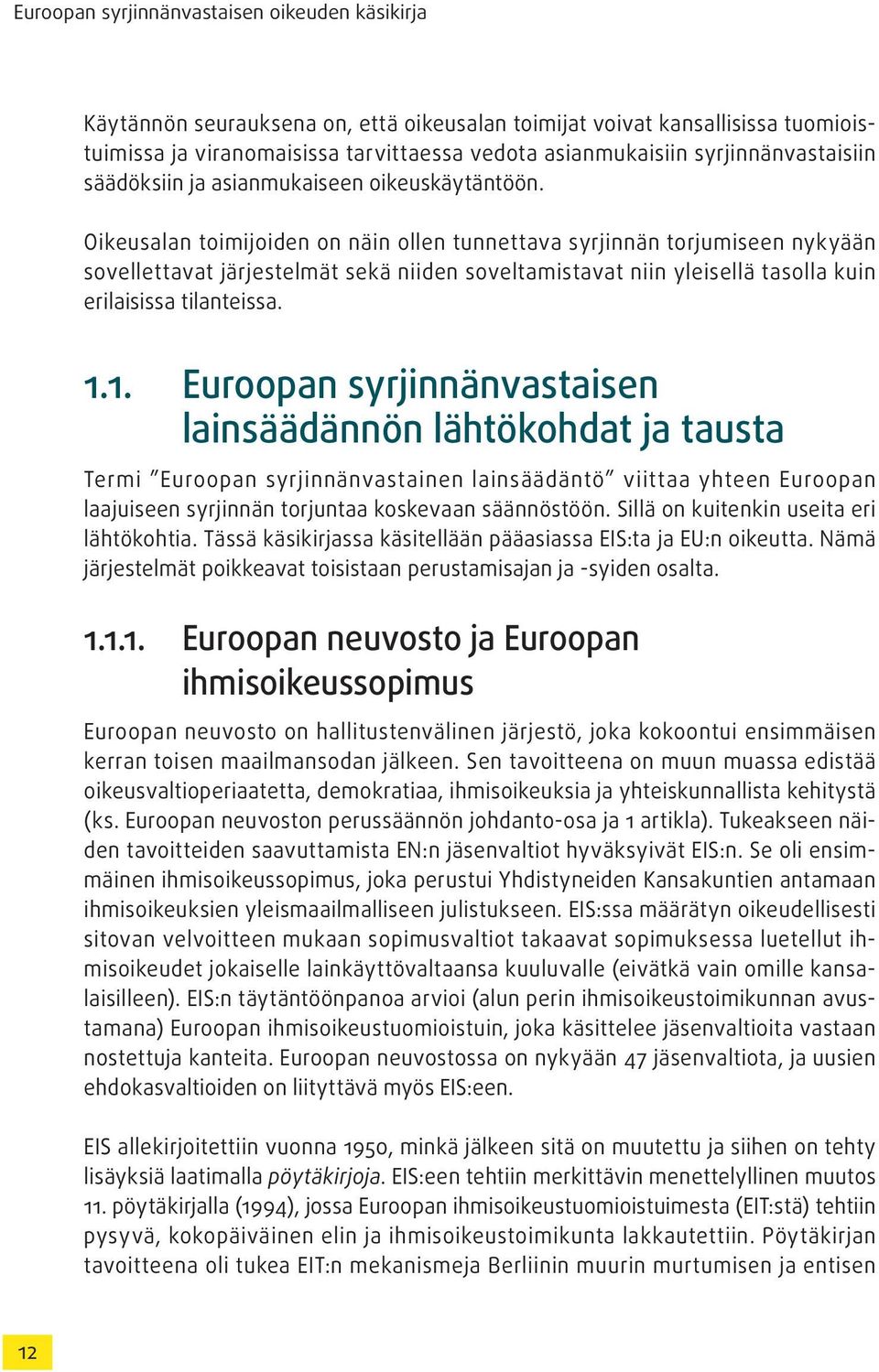 Oikeusalan toimijoiden on näin ollen tunnettava syrjinnän torjumiseen nykyään sovellettavat järjestelmät sekä niiden soveltamistavat niin yleisellä tasolla kuin erilaisissa tilanteissa. 1.