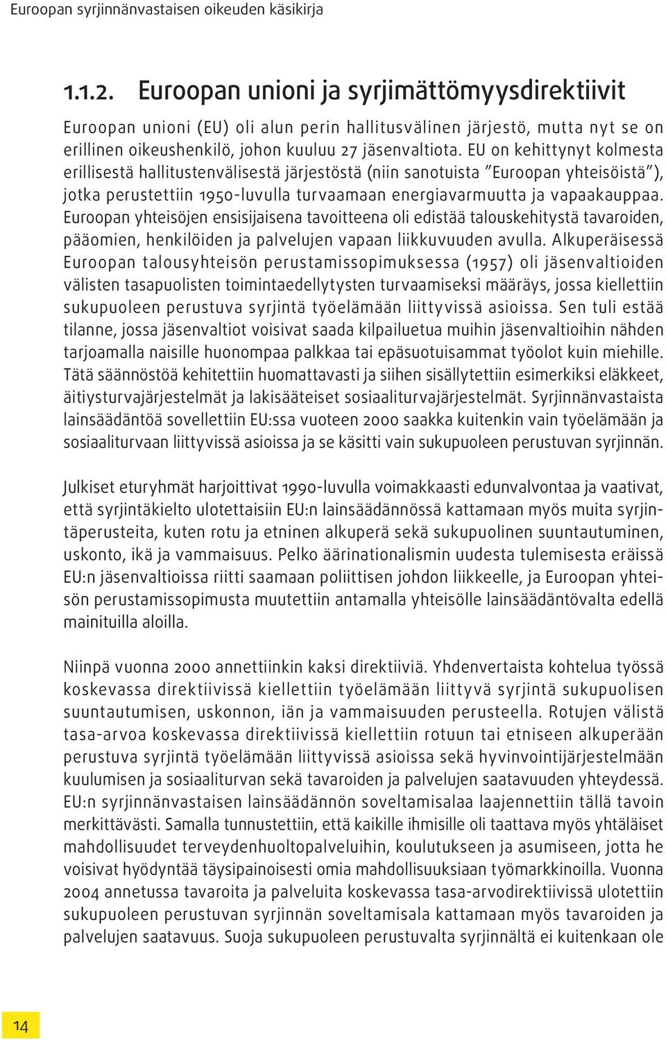 EU on kehittynyt kolmesta erillisestä hallitustenvälisestä järjestöstä (niin sanotuista Euroopan yhteisöistä ), jotka perustettiin 1950-luvulla turvaamaan energiavarmuutta ja vapaakauppaa.