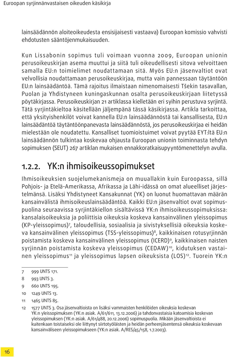 Myös EU:n jäsenvaltiot ovat velvollisia noudattamaan perusoikeuskirjaa, mutta vain pannessaan täytäntöön EU:n lainsäädäntöä.