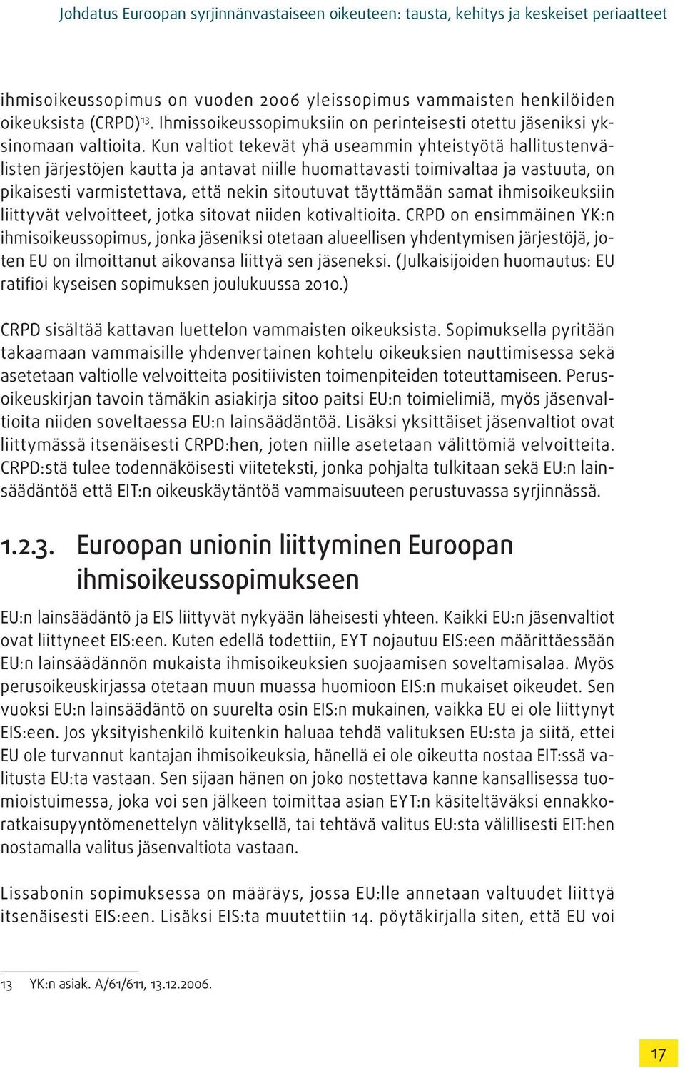 Kun valtiot tekevät yhä useammin yhteistyötä hallitustenvälisten järjestöjen kautta ja antavat niille huomattavasti toimivaltaa ja vastuuta, on pikaisesti varmistettava, että nekin sitoutuvat