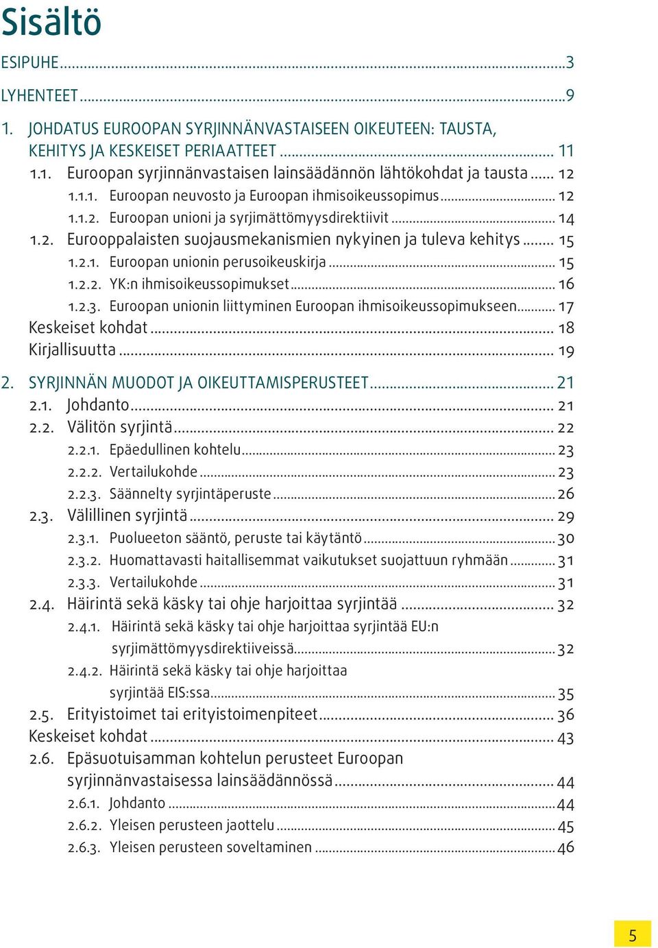 2.1. Euroopan unionin perusoikeuskirja... 15 1.2.2. YK:n ihmisoikeussopimukset...16 1.2.3. Euroopan unionin liittyminen Euroopan ihmisoikeussopimukseen... 17 Keskeiset kohdat... 18 Kirjallisuutta.