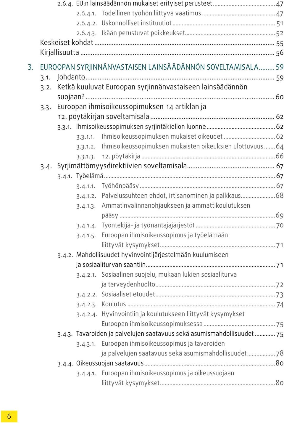 ... 60 3.3. Euroopan ihmisoikeussopimuksen 14 artiklan ja 12. pöytäkirjan soveltamisala... 62 3.3.1. Ihmisoikeussopimuksen syrjintäkiellon luonne...62 3.3.1.1. Ihmisoikeussopimuksen mukaiset oikeudet.